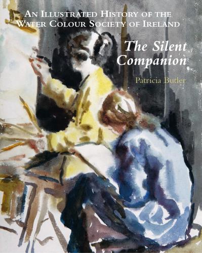 Silent Companion: an Illustrated History of the Water Colour Society of Ireland (Hardback)