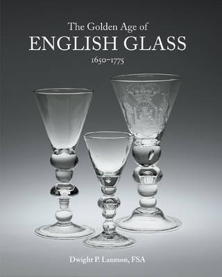 Golden Age of English Glass 1650-1775 (Hardback)