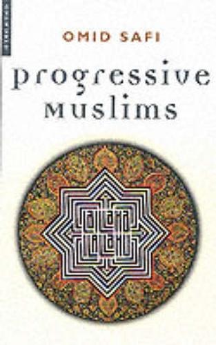 Progressive Muslims: On Justice, Gender and Pluralism - Islam in the Twenty-First Century (Paperback)