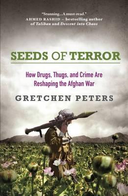 Seeds of Terror: How Drugs, Thugs and Crime are Reshaping the Afghan War (Paperback)