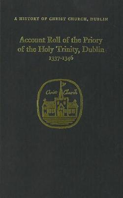 The Account Roll of the Priory of the Holy Trinity, Dublin, 1337-46 (Hardback)