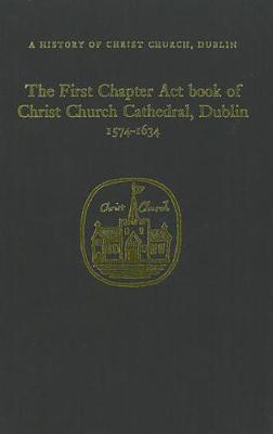 The Chapter Act Book of Christ Church Dublin, 1574-1634 (Hardback)