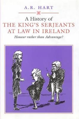 A History of the King's Serjeants at Law in Dublin: Honour Rather Than Advantage? - Irish Legal History Society Series (Hardback)