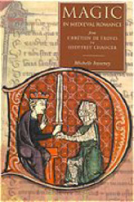 Magic in Medieval Romance: A Study of Selected Romances from Chretien De Troyes to Geoffrey Chaucer (Hardback)