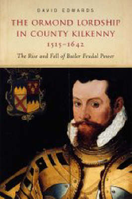 The Ormond Lordship in County Kilkenny, 1515-1642: The Rise and Fall of the Butler Family (Hardback)