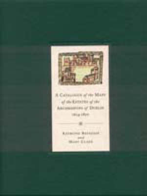 A Catalogue of the Maps of the Estates of the Archbishops of Dublin, 1654-1850 (Hardback)