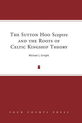 The Sutton Hoo Sceptre and the Roots of Celtic Kingship (Hardback)