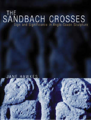 The Sandbach Crosses: Sign and Symbolism in Anglo-Saxon Sculpture (Hardback)