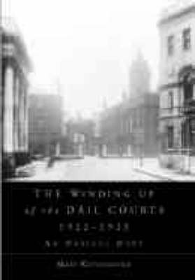 The Winding Up of the Dail Courts, 1922-1925 - Irish Legal History Society Series (Hardback)