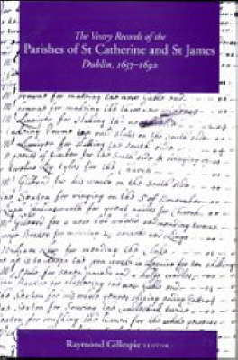 The Vestry Records of the Parishes of St Catherine and St James, Dublin: 1657-96 (Hardback)