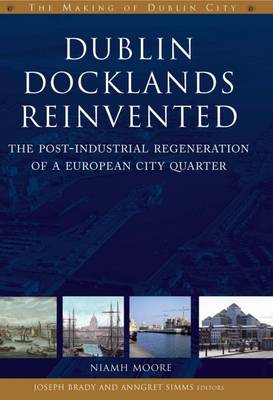 Dublin Docklands Reinvented: The Post-industrial Regeneration of a European City Quarter - The Making of Dublin (Paperback)