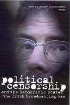 Political Censorship and the Democratic State: The Irish Broadcasting Ban (Paperback)
