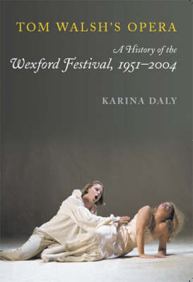 Tom Walsh's Opera: the History of the Wexford Festival,1951 - 2004 (Hardback)