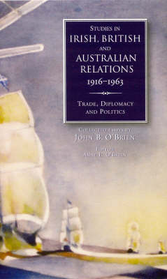 Studies in Irish, British and Australian Relations, 1916-63: Trade, Diplomacy and Politics (Hardback)