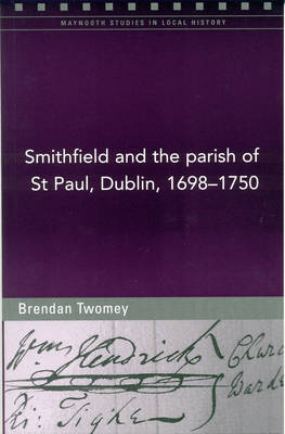 Smithfield and the Parish of St Paul, Dublin, 1698-1750 (Paperback)