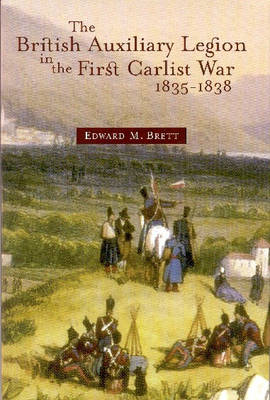 The British Auxiliary Legion in the First Carlist War, 1835-8 (Hardback)
