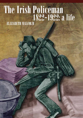 The Irish Policeman, 1822-1922: A Life (Hardback)