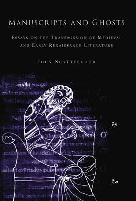 Manuscripts and Ghosts: Essays on the Transmission of Medieval Literature in England (Hardback)