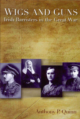 Wigs and Guns: Irish Barristers and the Great War - Irish Legal History Society Series (Hardback)
