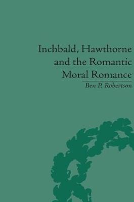 Inchbald, Hawthorne and the Romantic Moral Romance: Little Histories and Neutral Territories (Hardback)