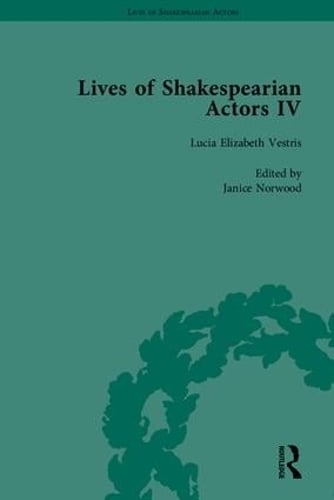 Lives of Shakespearian Actors, Part IV: Helen Faucit, Lucia Elizabeth Vestris and Fanny Kemble by Their Contemporaries - Lives of Shakespearian Actors (Hardback)
