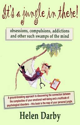 It's a Jungle in There!: Obsessions, Compulsions, Addictions and Other Such Swamps of the Mind (Hardback)