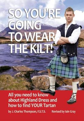 So You're Going to Wear the Kilt!: All You Need to Know About Highland Dress and How to Find Your Tartan (Paperback)
