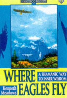 Where Eagles Fly: Shamanic Way to Inner Wisdom - Earth Quest S. (Paperback)