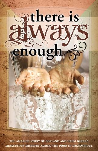There is Always Enough: The Story of Rolland and Heidi Baker's Miraculous Ministry Among the Poor (Paperback)