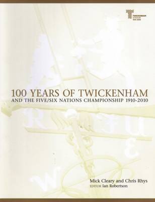 100 Years of Twickenham: And the Five / Six Nations Championship 1910-2010 (Hardback)