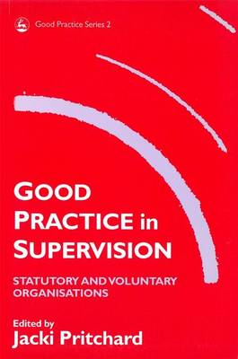 Good Practice in Supervision: Statutory and Voluntary Organisations - Good Practice in Health, Social Care and Criminal Justice (Paperback)
