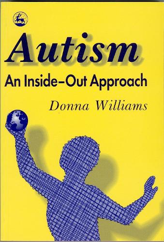 Autism: An Inside-Out Approach: An Innovative Look at the 'Mechanics' of 'Autism' and its Developmental 'Cousins' (Paperback)