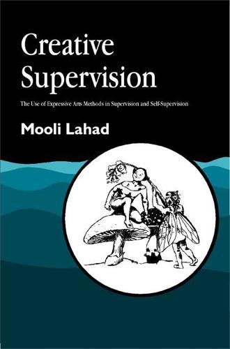 Creative Supervision: The Use of Expressive Arts Methods in Supervision and Self-Supervision - Arts Therapies (Paperback)
