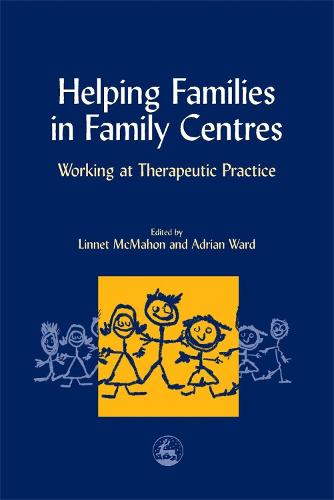 Helping Families in Family Centres: Working at Therapeutic Practice (Paperback)