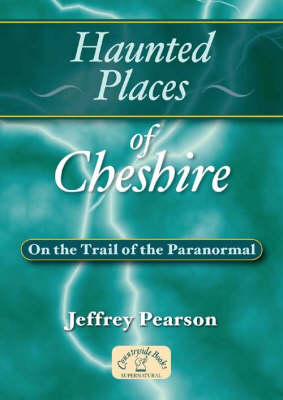 Haunted Places of Cheshire: On the Trail of the Paranormal - Haunted Places (Paperback)
