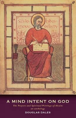 A Mind Intent on God: The Spiritual Writings of Alcuin of York - An Introduction (Paperback)