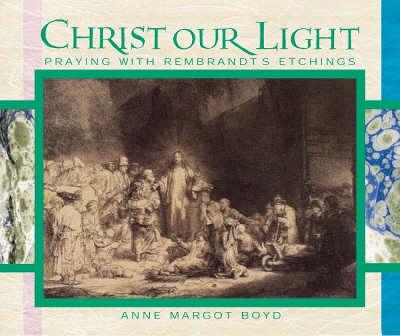Christ Our Light: Praying with Rembrandt's Etchings of the Life of Christ (Hardback)