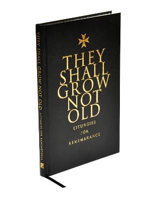 They Shall Grow Not Old: Liturgies for Remembrance (Hardback)