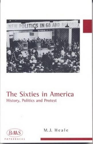 The Sixties in America: History, Politics and Protest - British Association for American Studies (BAAS) Paperbacks (Paperback)