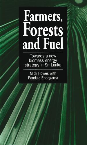 Farmers, Forests and Fuel: Towards a new biomass energy strategy for Sri Lanka (Paperback)
