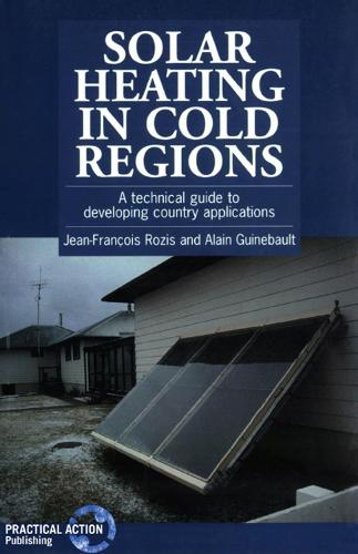 Solar Heating in Cold Regions: A technical guide to developing country applications (Paperback)
