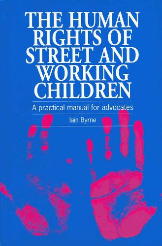 The Human Rights of Street and Working Children: A practical manual for advocates (Paperback)