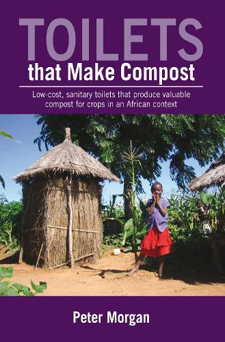Toilets That Make Compost: Low-cost, sanitary toilets that produce valuable compost for crops in an African context (Paperback)