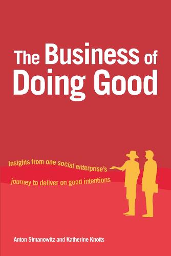 The Business of Doing Good: Insights from one social enterprise's journey to deliver on good intentions (Hardback)