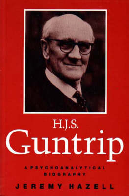 H.J.S. Guntrip: A Psychoanalytical Biography (Hardback)