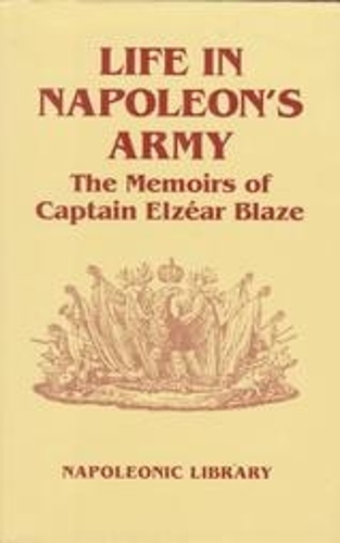 Life in Napoleon's Army: the Memoirs of Captain Elzear Blaze (Hardback)