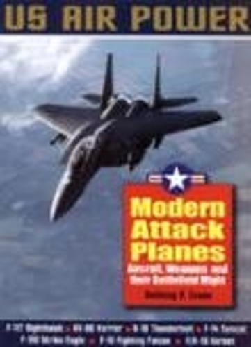 Modern Attack Planes: The Illustrated History of American Air Power the Campaigns, the Aircraft and the Men - US Air Power S. (Paperback)