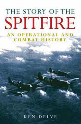 The Story of the Spitfire by Ken Delve | Waterstones