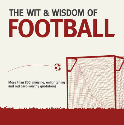 Wit & Wisdom: Football: Unforgettable Quotations from the Beautiful Game (Paperback)