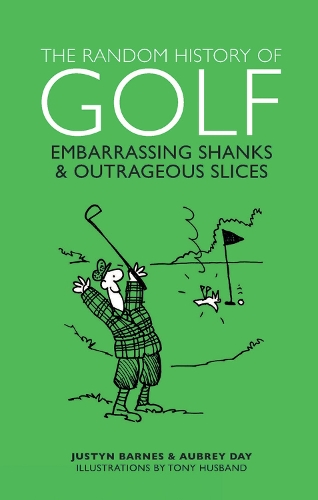 The Random History of Golf: Embarrassing Shanks & Outrageous Slices (Hardback)